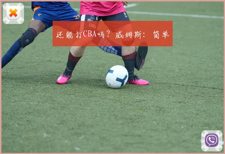还能打CBA吗？威姆斯：简单