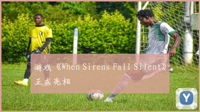 游戏《When Sirens Fall Silent》正式亮相