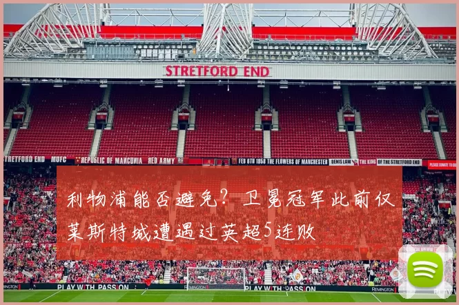 利物浦能否避免？卫冕冠军此前仅莱斯特城遭遇过英超5连败