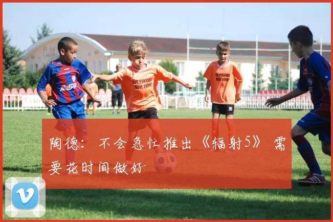 陶德：不会急忙推出《辐射5》 需要花时间做好