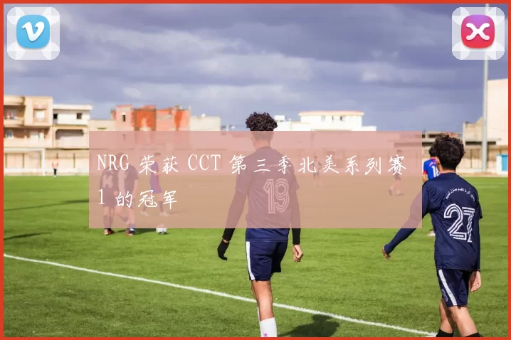 NRG 荣获 CCT 第三季北美系列赛 1 的冠军
