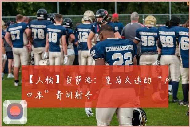 【人物】贡萨洛：皇马久违的“户口本”青训射手
